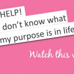 “Help, I don’t know what my purpose is in life!”