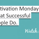 Motivation Monday: What Successful People Do