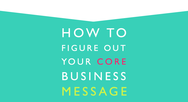 How to figure out your core business message