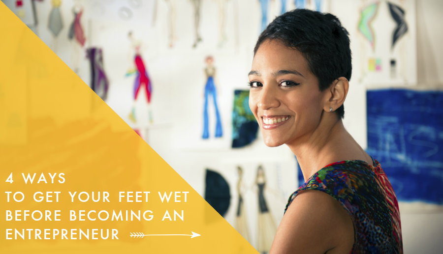 4 ways to get your feet wet before becoming an entrepreneur