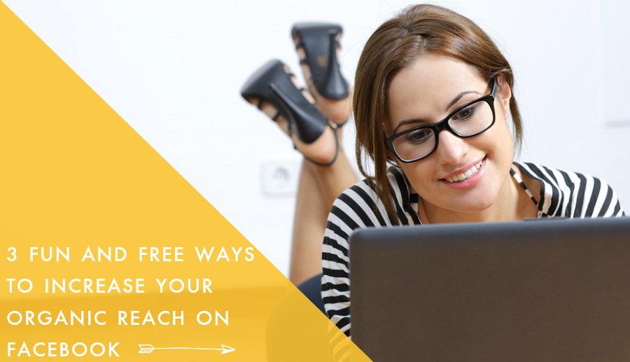 3 Fun and FREE Ways to Increase Your Organic Reach on Facebook