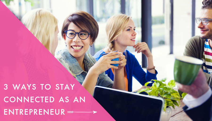 3 Ways to Stay Connected as an Entreprenuer