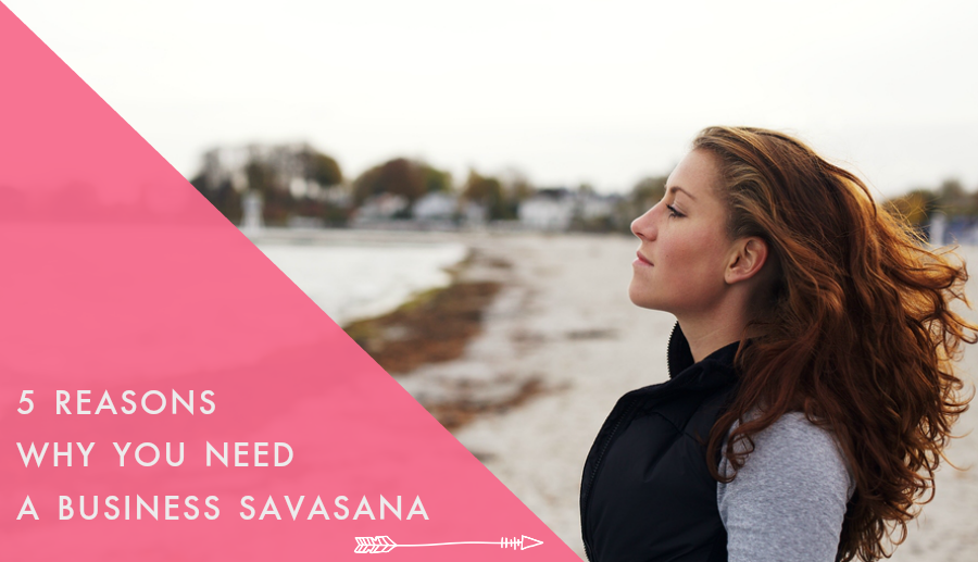 5 Reasons Why You Need a Business Savasana