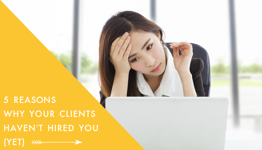 5 Reasons Why Your Clients Haven’t Hired You (Yet)