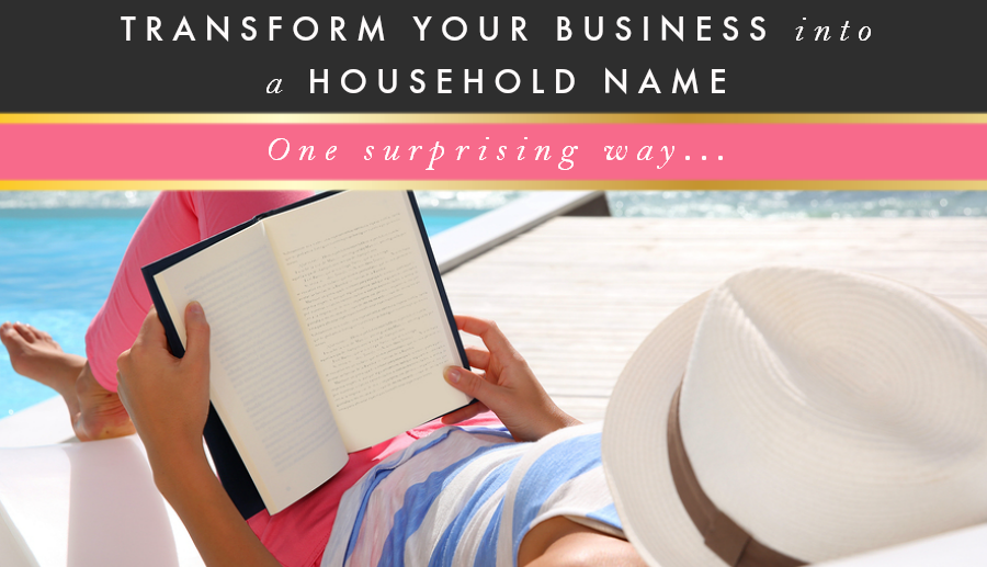 One Surprising Way to Transform Your Business into a Household Name