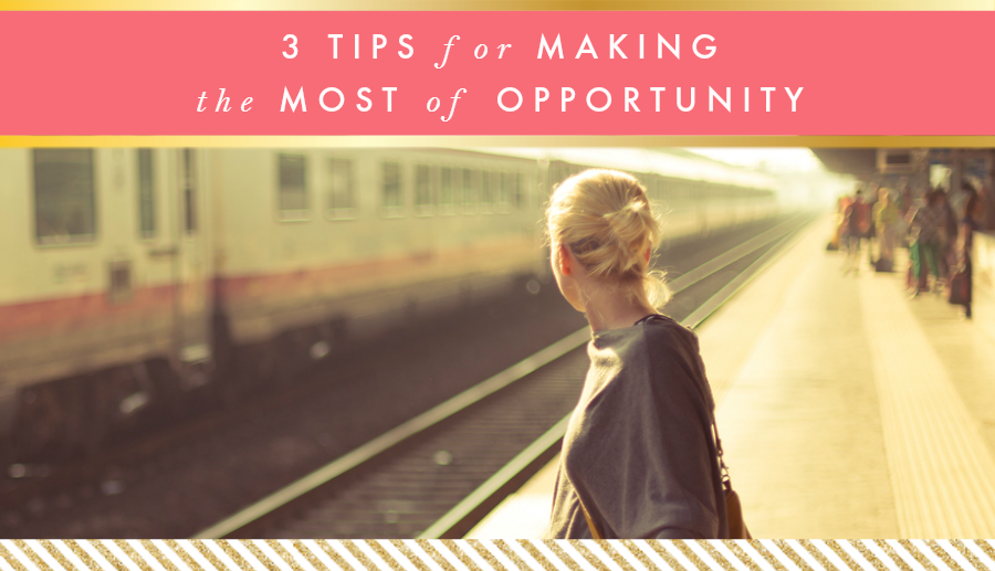 3 Tips for Making the Most of Opportunity