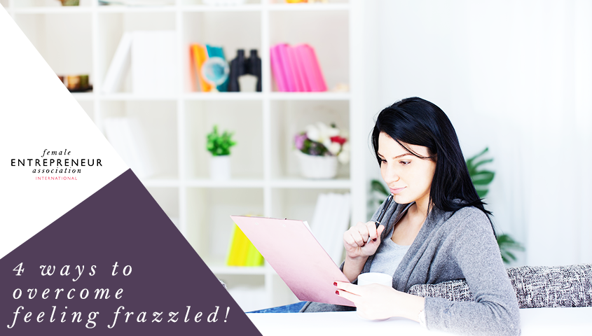 4 ways to stop feeling frazzled and get back in control of your business!