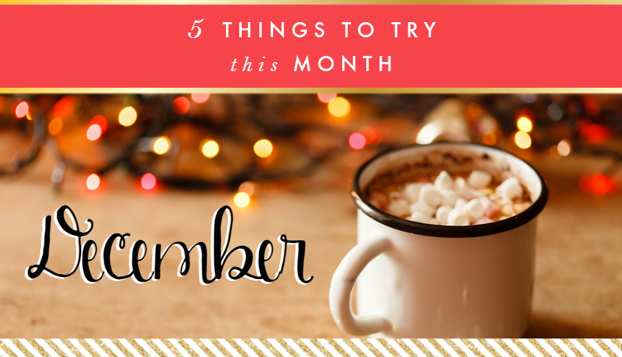 5 Things to Try this Month // December