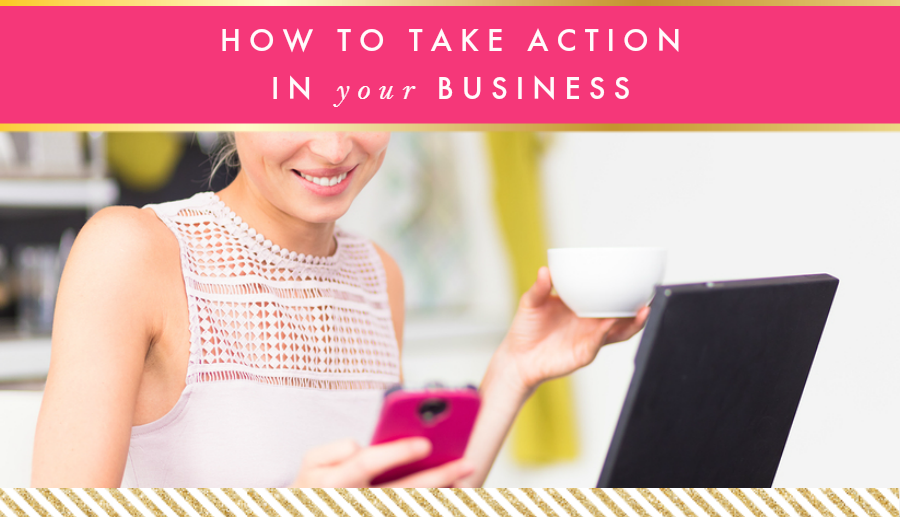 How To Take Action In Your Business
