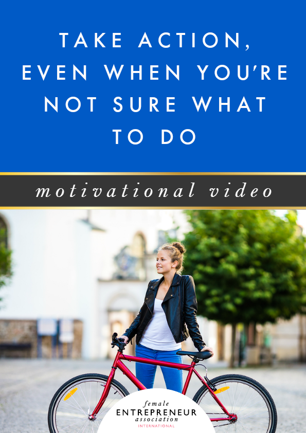 Take action even when you're not sure what to do