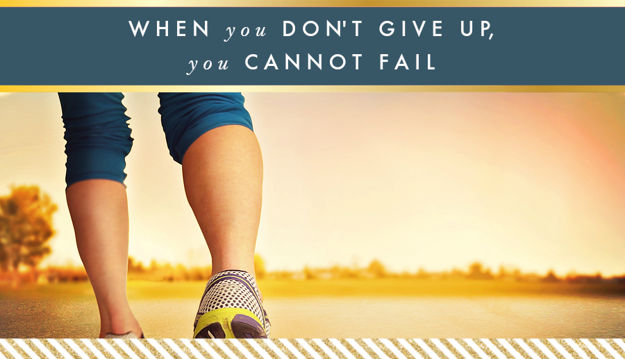 When you don’t give up, you cannot fail