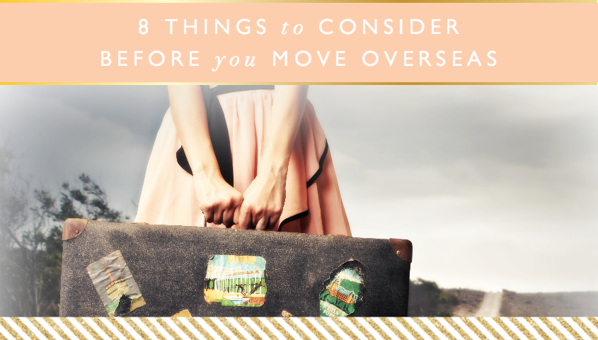 8 Things to Consider Before You Move Overseas