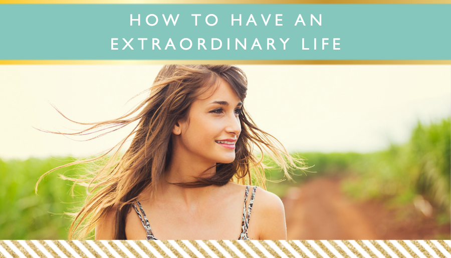 How to Have an Extraordinary Life // Motivational Monday