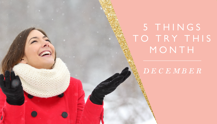 5 things to try this month // December