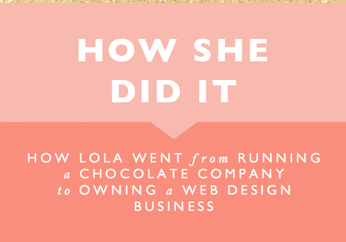 How She Did It // How Lola Went from Running a Chocolate Company to Owning a Successful Web Design Business