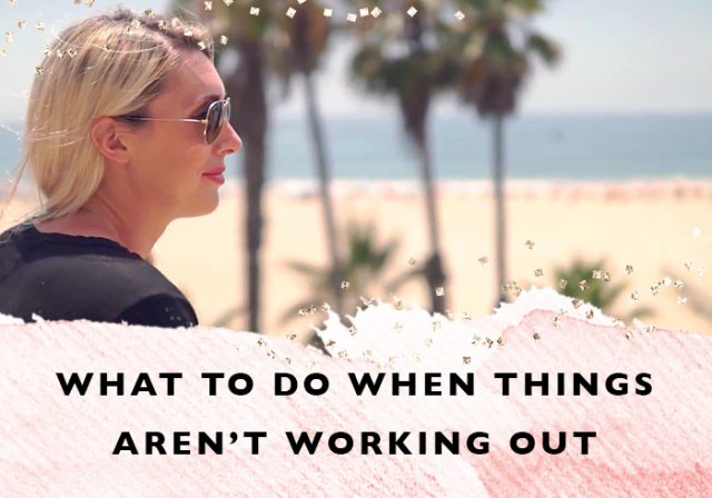 What To Do When Things Aren’t Working Out