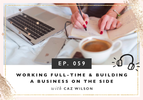 Working Full-Time And Building A Business On The Side with Caz Wilson
