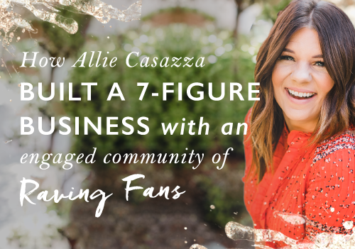 Building A Community Rather Than A Business: How Allie Casazza Went From Overwhelmed Mum To 7-Figure Success Story