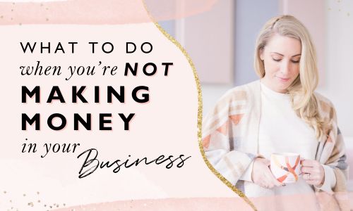 What To Do When You’re Not Making Money In Your Business