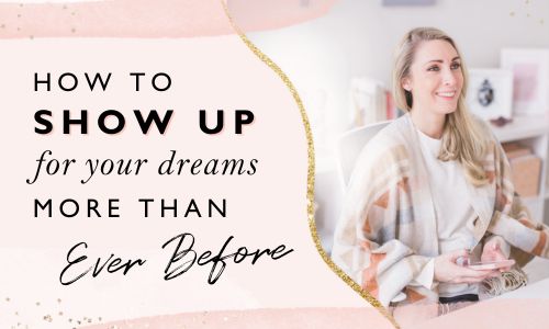 How To Show Up For Your Dreams More Than Ever Before