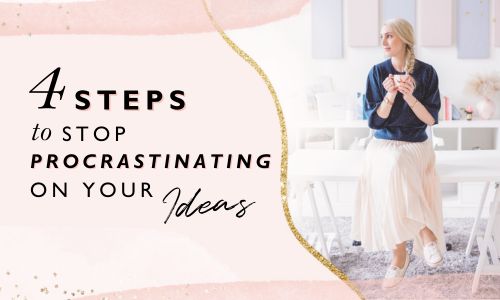 4 Steps To Stop Procrastinating On Your Ideas