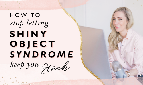 How To Stop Letting Shiny Object Syndrome Keep You Stuck