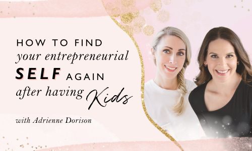 Finding Your Entrepreneurial Self Again After Having Kids With Adrienne Dorison