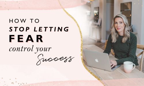 How to Stop Letting Fear Control Your Success